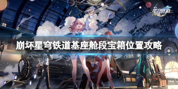 崩坏星穹铁道基座舱段宝箱位置分享_基座舱段宝箱在哪里解锁
