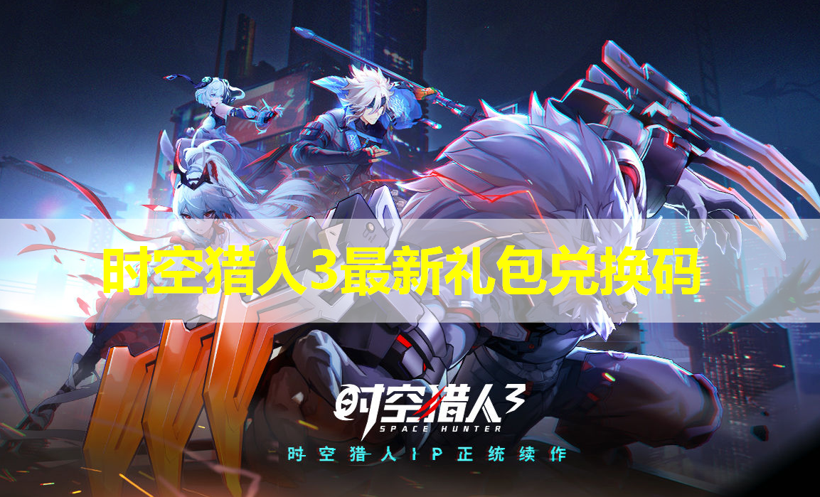 时空猎人3最新礼包兑换码合集-时空猎人3礼包码2023最新集合
