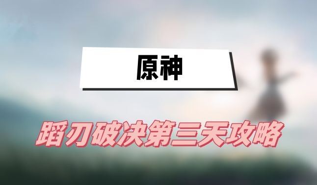 原神蹈刃破决第三天怎么打-原神蹈刃破决第三天悬涛之势打法分享